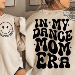 in my dance mom era sweatshirt double sided in my dance mom era shirt in my girl mom era sweatshirt in my boy mom era sweatshirt dance mom shirt laughinks.com 2