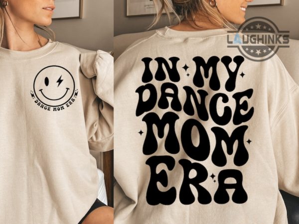 in my dance mom era sweatshirt double sided in my dance mom era shirt in my girl mom era sweatshirt in my boy mom era sweatshirt dance mom shirt laughinks.com 2