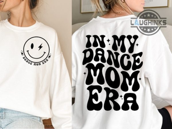 in my dance mom era sweatshirt double sided in my dance mom era shirt in my girl mom era sweatshirt in my boy mom era sweatshirt dance mom shirt laughinks.com 3