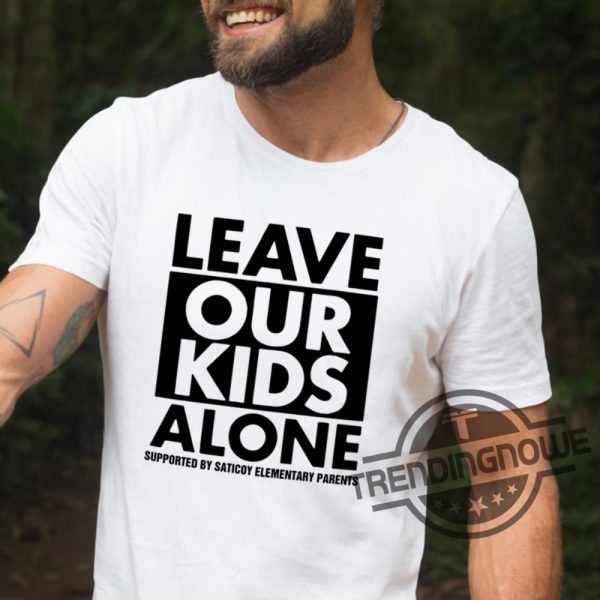 Leave Our Kids Alone Shirt Leave Our Kids Alone Supported By Saticoy Elementary Parents Shirt trendingnowe.com 2
