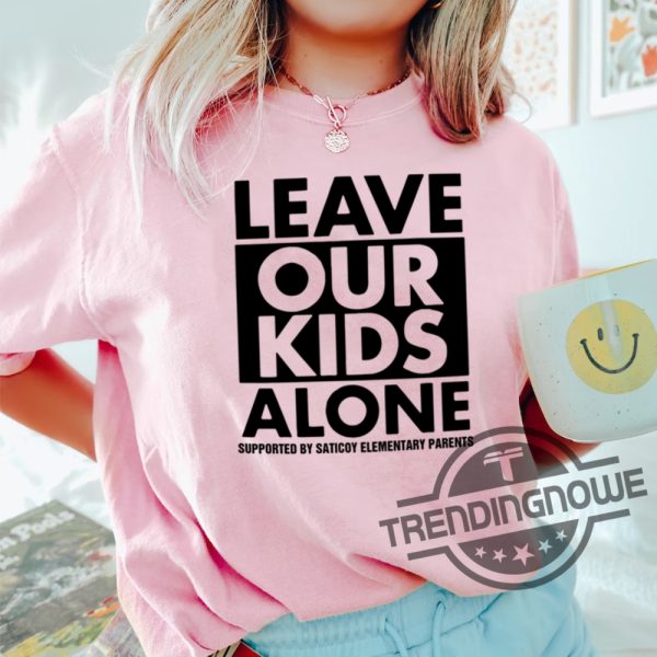 Leave Our Kids Alone Shirt Leave Our Kids Alone Supported By Saticoy Elementary Parents Shirt trendingnowe.com 3