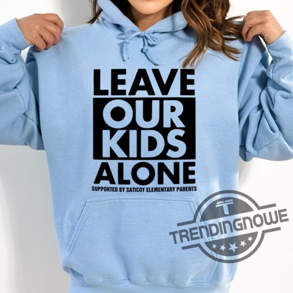 Leave Our Kids Alone Shirt Leave Our Kids Alone Supported By Saticoy Elementary Parents Shirt trendingnowe.com 4
