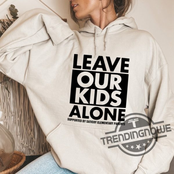 Leave Our Kids Alone Shirt Leave Our Kids Alone Supported By Saticoy Elementary Parents Shirt trendingnowe.com 5