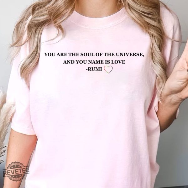 You Are The Soul Of The Universe And You Name Is Love Rumi Shirt Trending Ladies Tee Rumi Quotes On Love Shirt New revetee.com 2