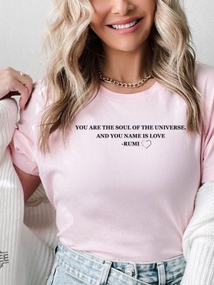 You Are The Soul Of The Universe And You Name Is Love Rumi Shirt Trending Ladies Tee Rumi Quotes On Love Shirt New revetee.com 6