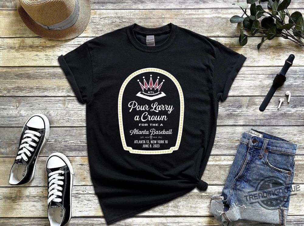 Pour Larry A Crown For The Atlanta Baseball T-Shirt