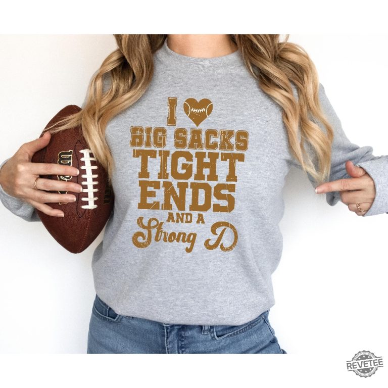 I Love Big Sacks Tight Ends And A Strong D Shirt For Game Day Shirt I ...