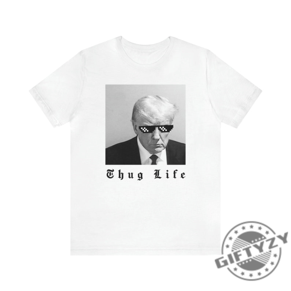 Thug Life Donald Trump Mugshot Shirt Not Guilty 4547 President Hoodie President Trump Sweatshirt Donald Trump Mug Shot T Shirt