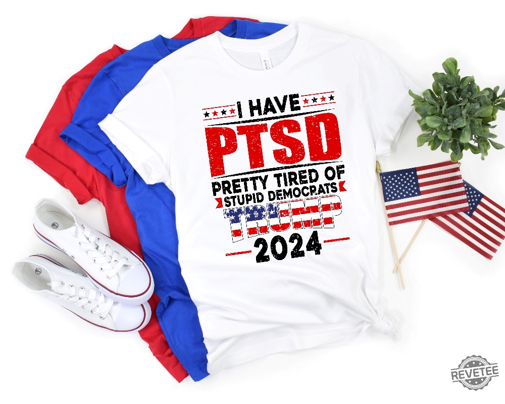 I Have Ptsd Pretty Tired Of Stupid Democrats Trump 2024 Shirt Trump Mug Shot Merchandise Trump Campaign Merch Trump Campaign Merchandise Donald Trump Mugshot Merchandise