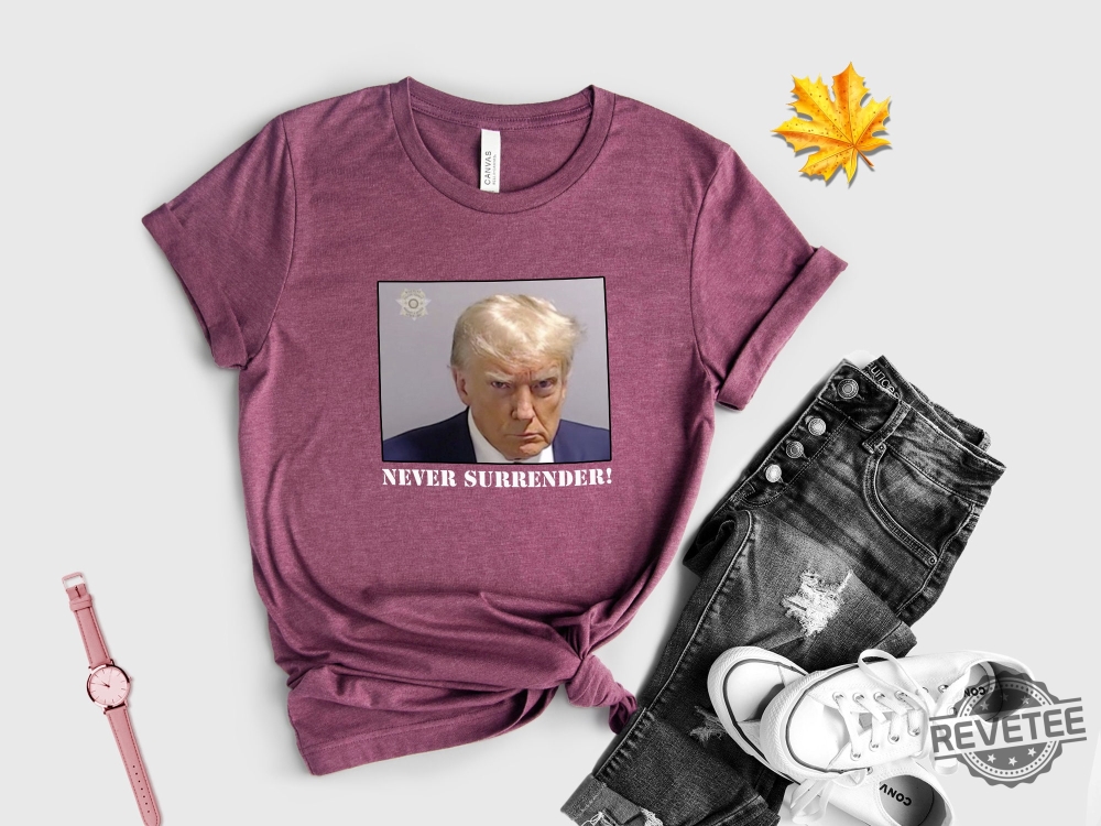 Never Surrender T Shirt Never Surrender Merchandise Trump Mugshot Merchandise Trump Mug Shot Merchandise Donald Trump Merchandise Trump T Shirts Donald Trump Mugshot Shirt