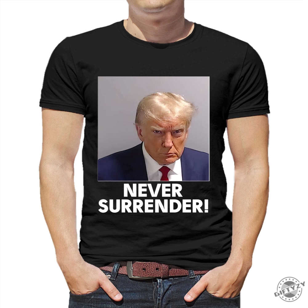 Donald Trump Never Surrender Shirt Sweater Hoodie Donald Trump Mug Shot Tshirt Never Surrender Trump Shirt