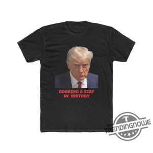 Trump Mug Shot Shirt Booking A Stay In History Donald Trump Shirt Trump Mugshot Shirt Trump Mug Shirt Trump Never Surrender Shirt trendingnowe.com 1