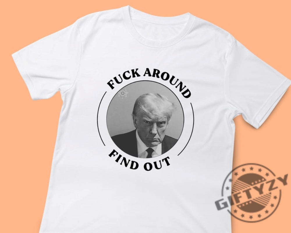 President Mugshot Shirt Donald Trump Indictment Georgia Fulton Tshirt Willis Prison Maga Liberal Hoodie Funny Fafo Fuck Around Find Out