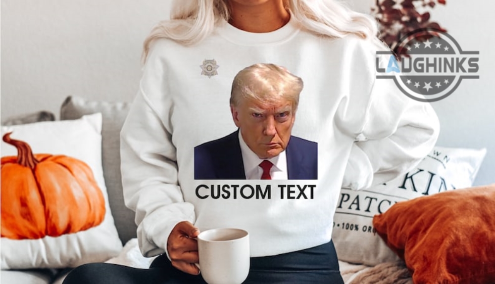 Trump Mugshot Hoodie Custom Text Trump For President 2024 Tshirt Personalized Picture Of Trump Mug Shot Shirts Trump Official Mug Shot Sweatshirt