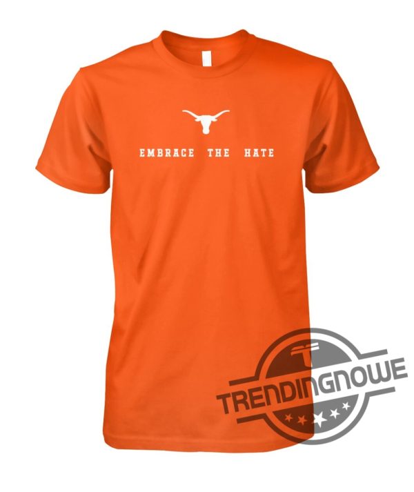 Embrace The Hate Texas Shirt Texas Longhorns Embrace The Hate Shirt Texas Longhorns Embrace The Hate Shirt trendingnowe.com 1