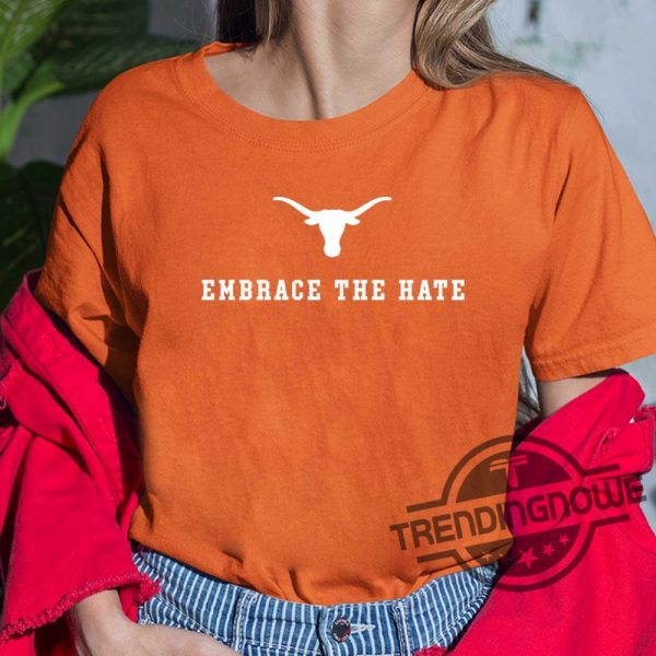 Embrace The Hate Texas Shirt Texas Longhorns Shirt Texas Longhorns Embrace The Hate Shirt Texas Longhorns Embrace The Hate Shirt trendingnowe.com 2