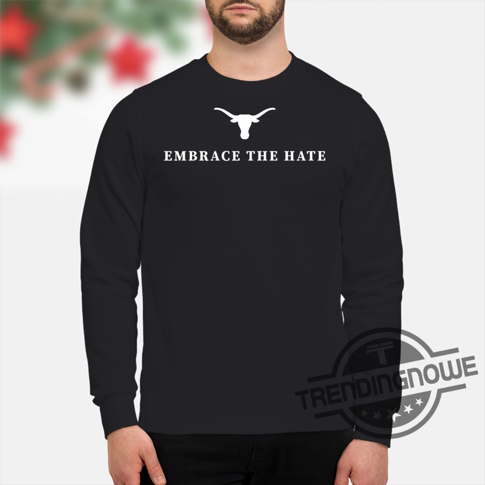 Embrace The Hate Texas Shirt Texas Longhorns Embrace The Hate Shirt ...