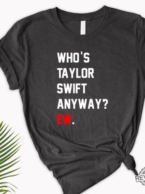 Whos Taylor Swift Anyway Ew. Shirt Taylor Swift Tshirt Eras Tour Outfit Whos Taylor Swift Anyway Ew Tell Me Why Lyrics Taylor Swift Look What You Made Me Do Lyrics revetee.com 2