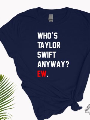 Whos Taylor Swift Anyway Ew. Shirt Taylor Swift Tshirt Eras Tour Outfit Whos Taylor Swift Anyway Ew Tell Me Why Lyrics Taylor Swift Look What You Made Me Do Lyrics revetee.com 3