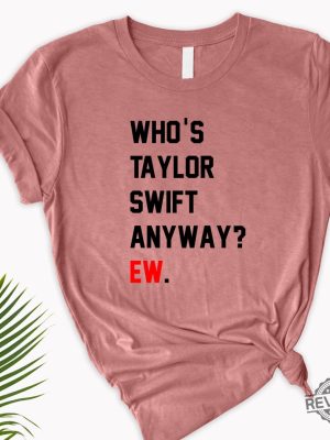 Whos Taylor Swift Anyway Ew. Shirt Taylor Swift Tshirt Eras Tour Outfit Whos Taylor Swift Anyway Ew Tell Me Why Lyrics Taylor Swift Look What You Made Me Do Lyrics revetee.com 4