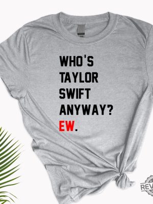 Whos Taylor Swift Anyway Ew. Shirt Taylor Swift Tshirt Eras Tour Outfit Whos Taylor Swift Anyway Ew Tell Me Why Lyrics Taylor Swift Look What You Made Me Do Lyrics revetee.com 5