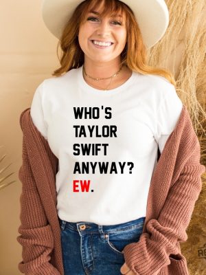 Whos Taylor Swift Anyway Ew. Shirt Taylor Swift Tshirt Eras Tour Outfit Whos Taylor Swift Anyway Ew Tell Me Why Lyrics Taylor Swift Look What You Made Me Do Lyrics revetee.com 6