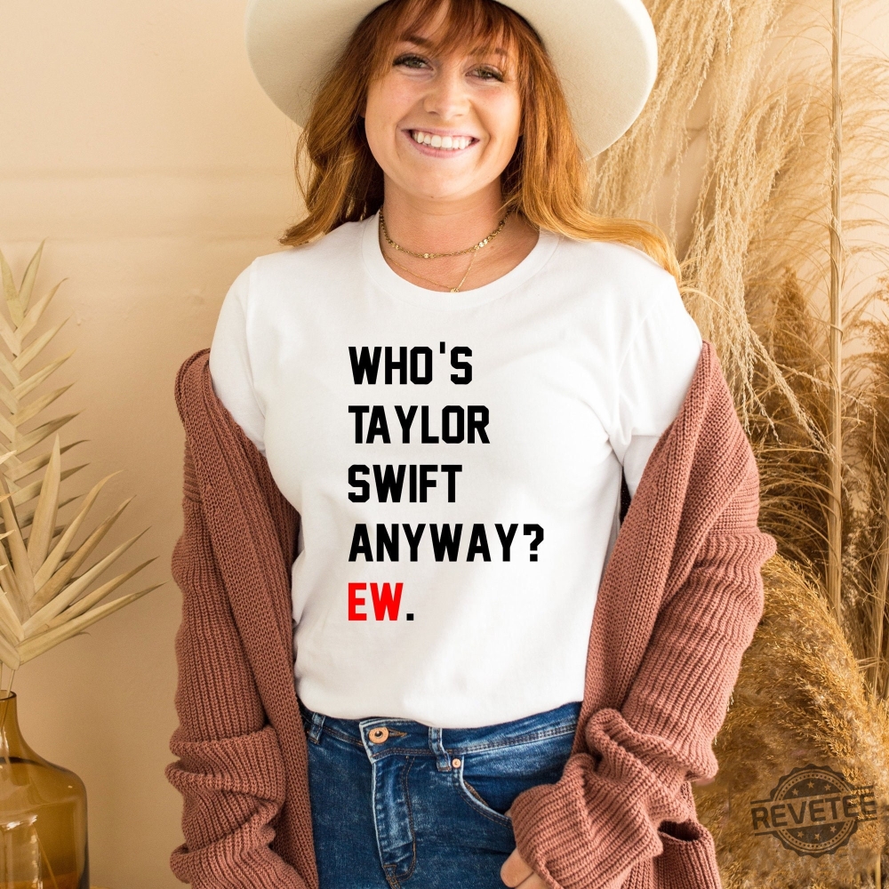 Whos Taylor Swift Anyway Ew. Shirt Taylor Swift Tshirt Eras Tour