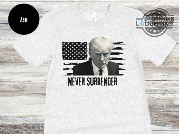 never surrender t shirt trump never surrender tshirt trump mugshot shirt donald trump campaign 2024 sweatshirt hoodie never surrender triumph t shirt laughinks.com 3