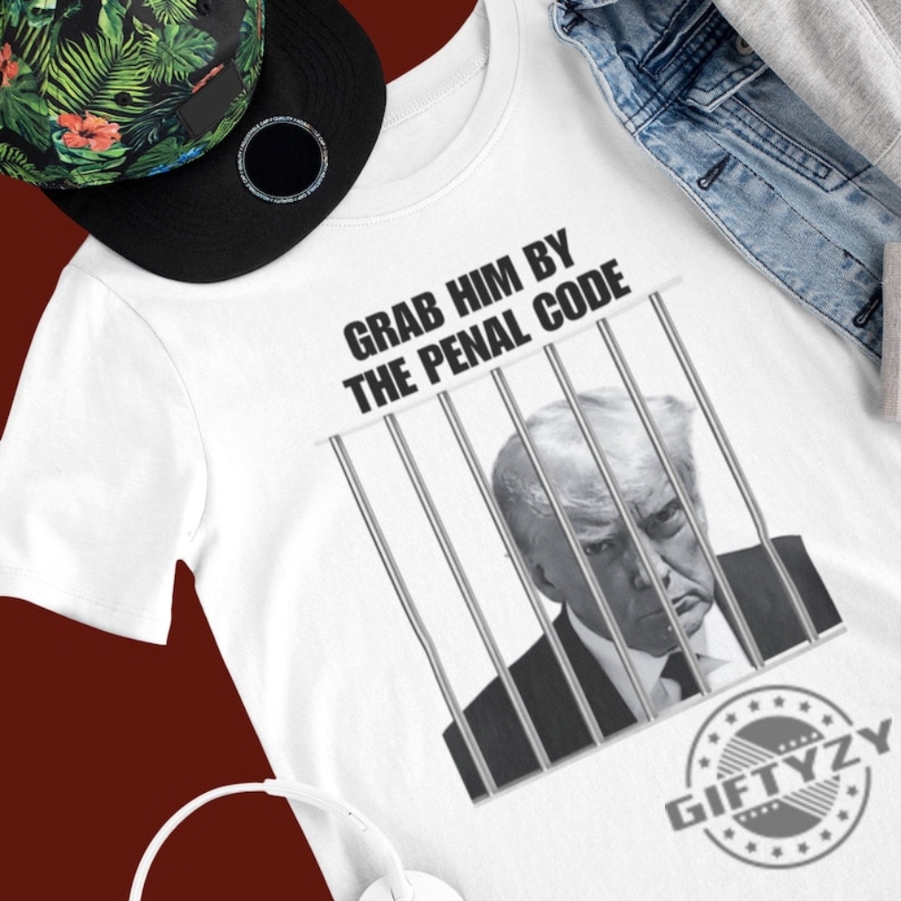 Trump Mugshot Grab Him By The Penal Code Shirt Donald Trump Behind Bars Liberal Justice Freedom Tee Hoodie Sweatshirt Mug