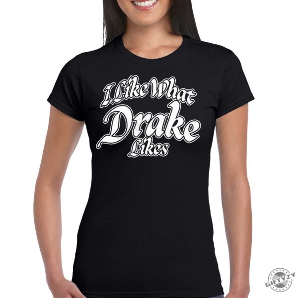 I Like What Drake Likes Shirt Trending Tshirt Drake Tour Hoodie Sweatshirt Gift For Fan giftyzy.com 2