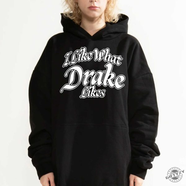 I Like What Drake Likes Shirt Trending Tshirt Drake Tour Hoodie Sweatshirt Gift For Fan giftyzy.com 3