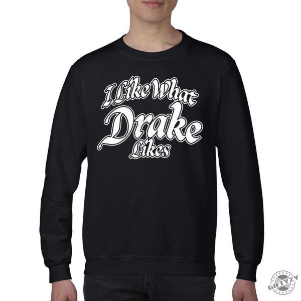 I Like What Drake Likes Shirt Trending Tshirt Drake Tour Hoodie Sweatshirt Gift For Fan giftyzy.com 4