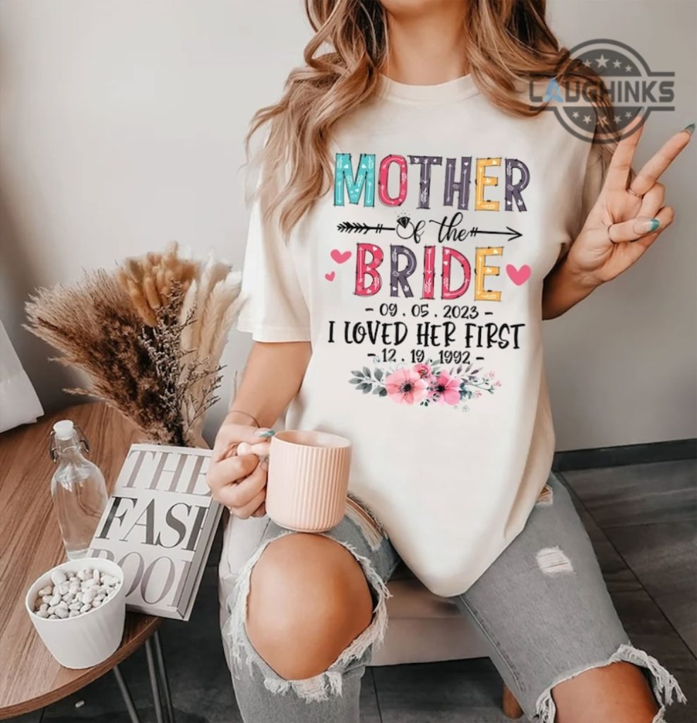 mother of the bride shirt custom dates i loved her first t shirt sweatshirt hoodie personalized bachelorette party shirts bridesmaid shirts bridal party shirts bride sweatshirt laughinks.com 1