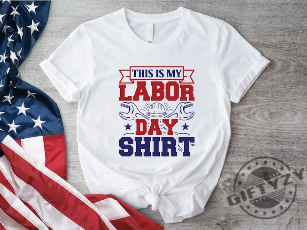 This Is My Labor Day Shirt Patriot Day Tshirt Laborer American Hoodie Funny Laboring Say Gift Usa Workers Day Off Sweatshirt Happy Labor Day giftyzy.com 1