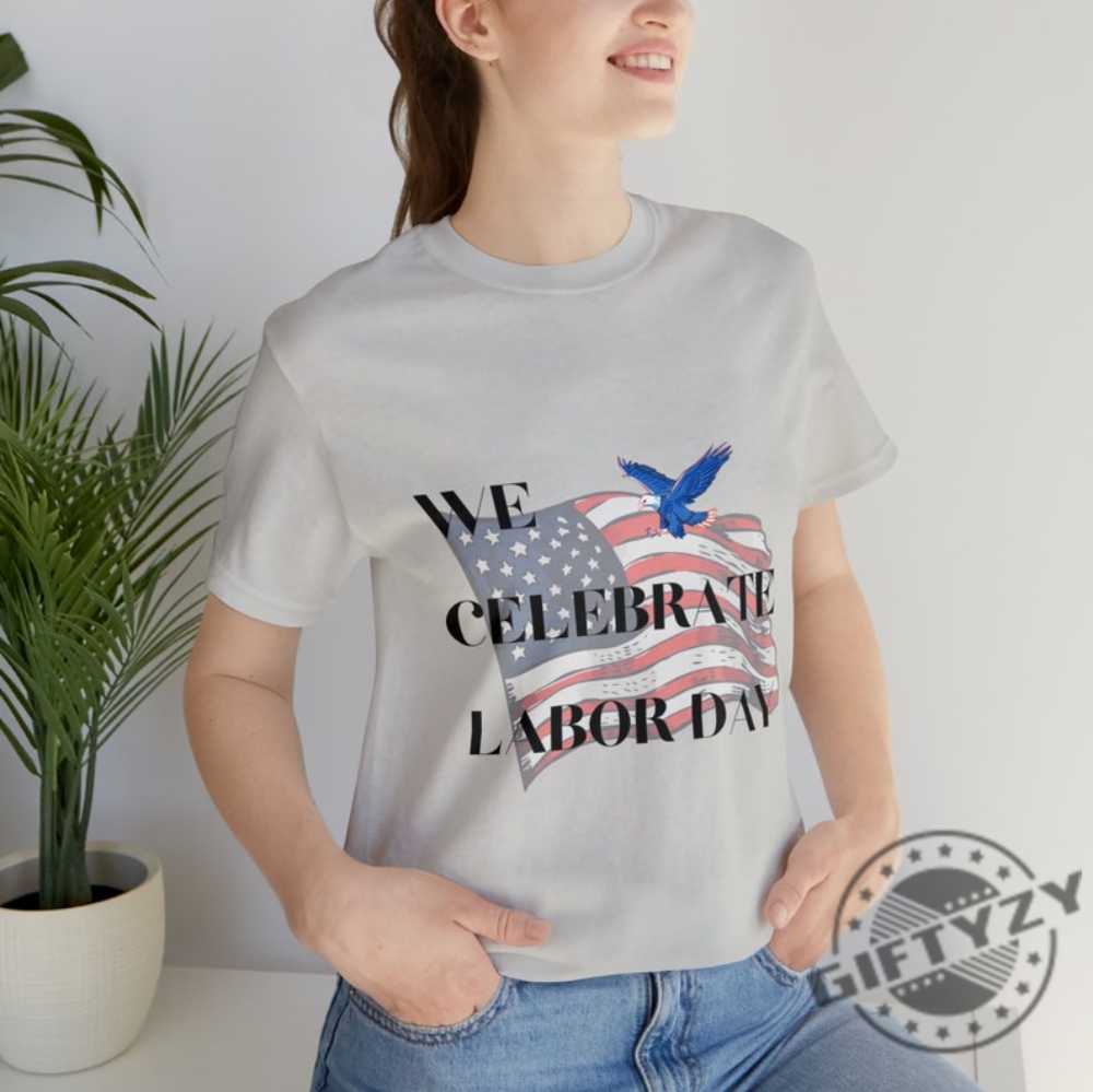 We Celebrate Labor Day Shirt Usa Labor Day Tshirt Worker Day Hoodie Labor Day Sweatshirt Labor Day Gifts