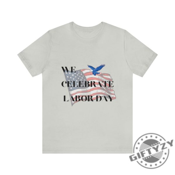 We Celebrate Labor Day Shirt Usa Labor Day Tshirt Worker Day Hoodie Labor Day Sweatshirt Labor Day Gifts giftyzy.com 2