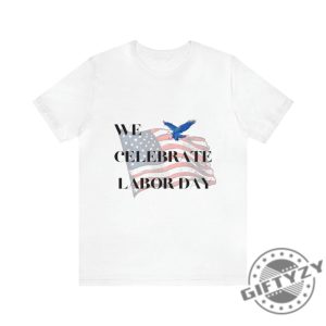 We Celebrate Labor Day Shirt Usa Labor Day Tshirt Worker Day Hoodie Labor Day Sweatshirt Labor Day Gifts giftyzy.com 7