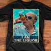 I Am The Liquor Shirt Jim Lahey I Am The Liquor T Shirt trendingnowe.com 1