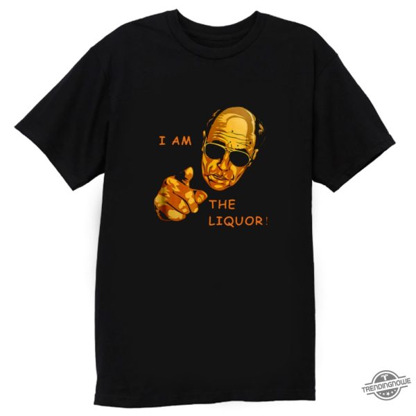 I Am The Liquor Shirt I Am The Liquor Funny Jim Lahey T Shirt trendingnowe.com 1