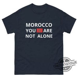 Morocco Shirt You Are Not Alone Shirt Morocco Earthquake Shirt Our Hearts Are With You Shirt Morocco Support Shirt trendingnowe.com 2