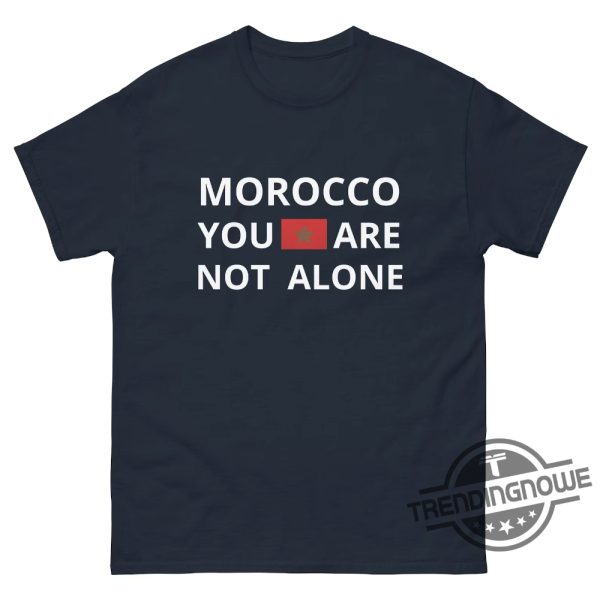 Morocco Shirt You Are Not Alone Shirt Morocco Earthquake Shirt Our Hearts Are With You Shirt Morocco Support Shirt trendingnowe.com 2