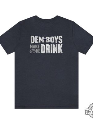 Dallas Football Dem Boys Make Me Drink Funny Fan Shirt For Men Women Cowboys Sweatshirt Dallas Cowboy Hoodie Football Lovers Gift Dallas Cowboy T Shirt Unique revetee.com 2