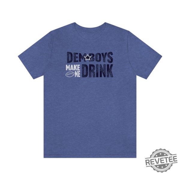 Dallas Football Dem Boys Make Me Drink Funny Fan Shirt For Men Women Cowboys Sweatshirt Dallas Cowboy Hoodie Football Lovers Gift Dallas Cowboy T Shirt Unique revetee.com 4