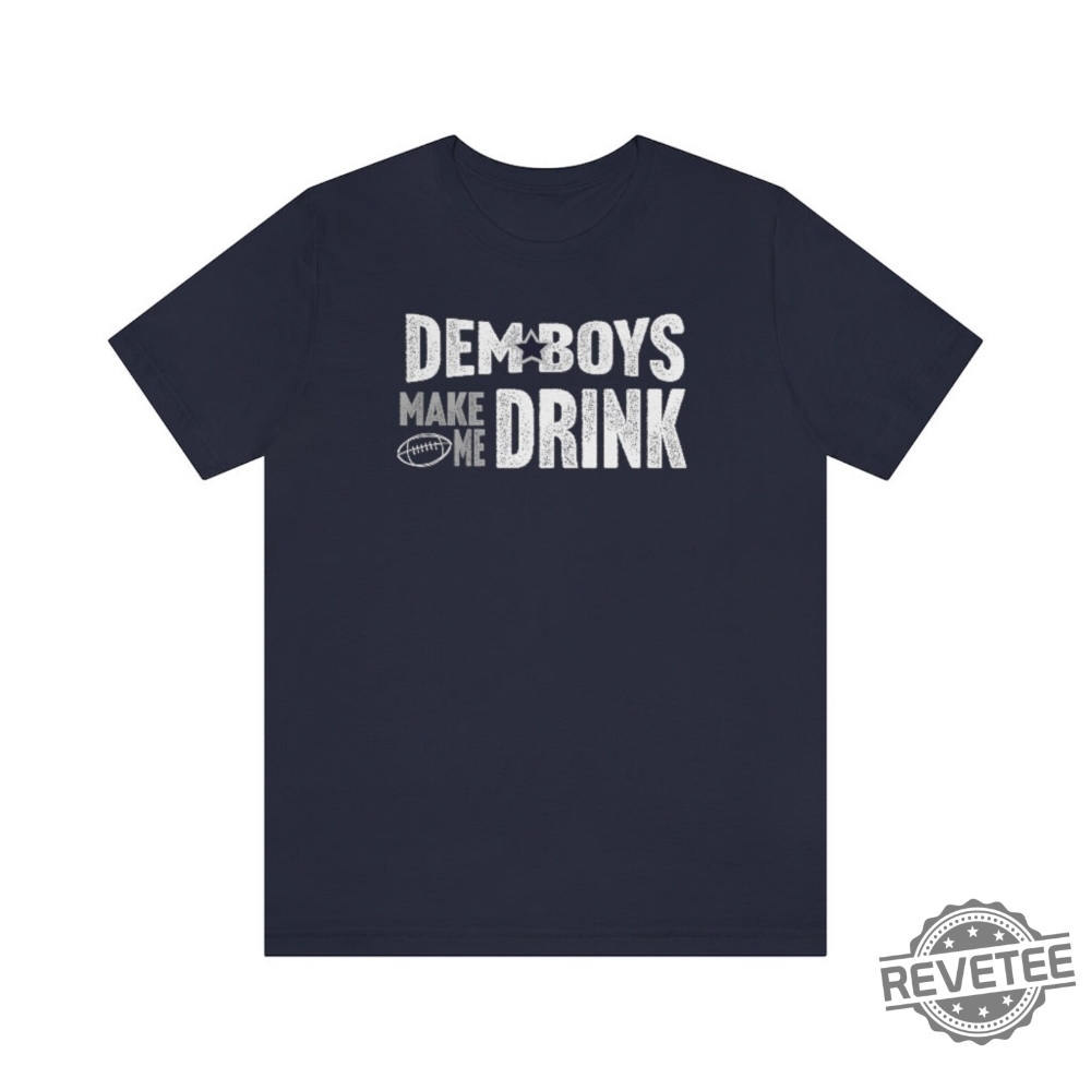 Dallas Football Dem Boys Make Me Drink Funny Fan Shirt For Men Women Cowboys  Sweatshirt Dallas Cowboy Hoodie Football Lovers Gift Dallas Cowboy T Shirt  Unique - Revetee