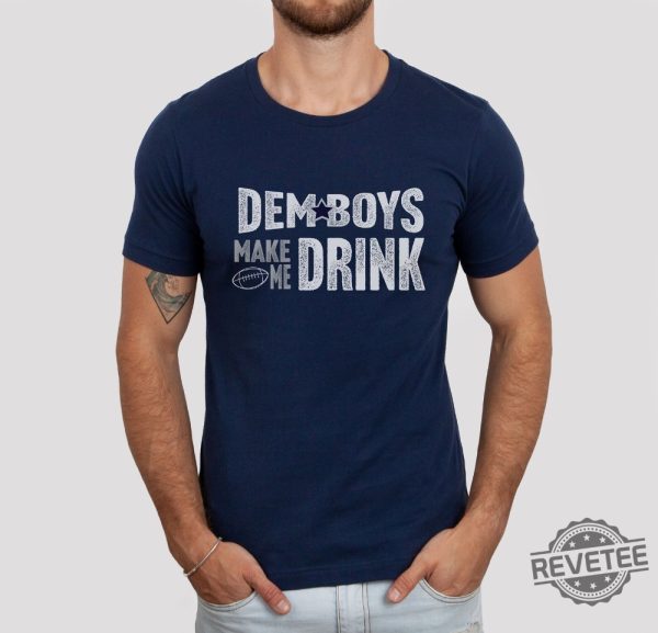 Dallas Football Dem Boys Make Me Drink Funny Fan Shirt For Men Women Cowboys Sweatshirt Dallas Cowboy Hoodie Football Lovers Gift Dallas Cowboy T Shirt Unique revetee.com 7