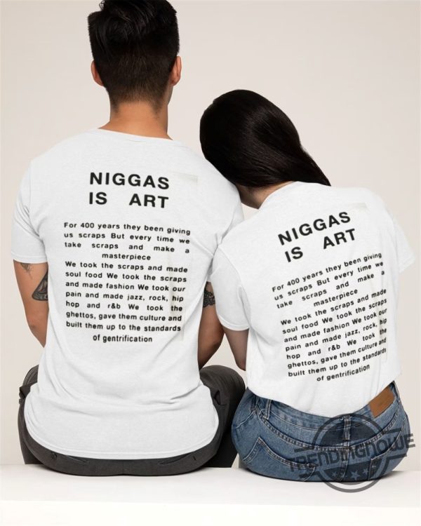 Niggas Is Art Shirt Niggas Is Art Shirt For 400 Years They Been Giving Us Scraps But Every Time We Take Scraps trendingnowe.com 2