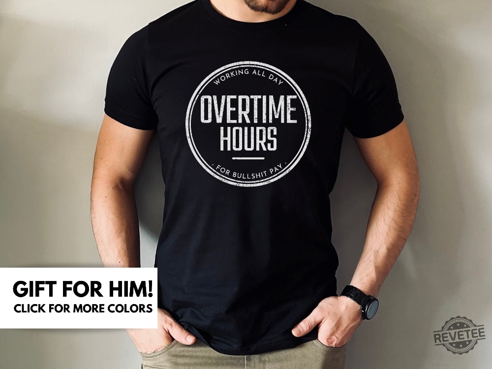 Overtime Hours For Bullshit Pay Shirt Rich Men North Of Richmond