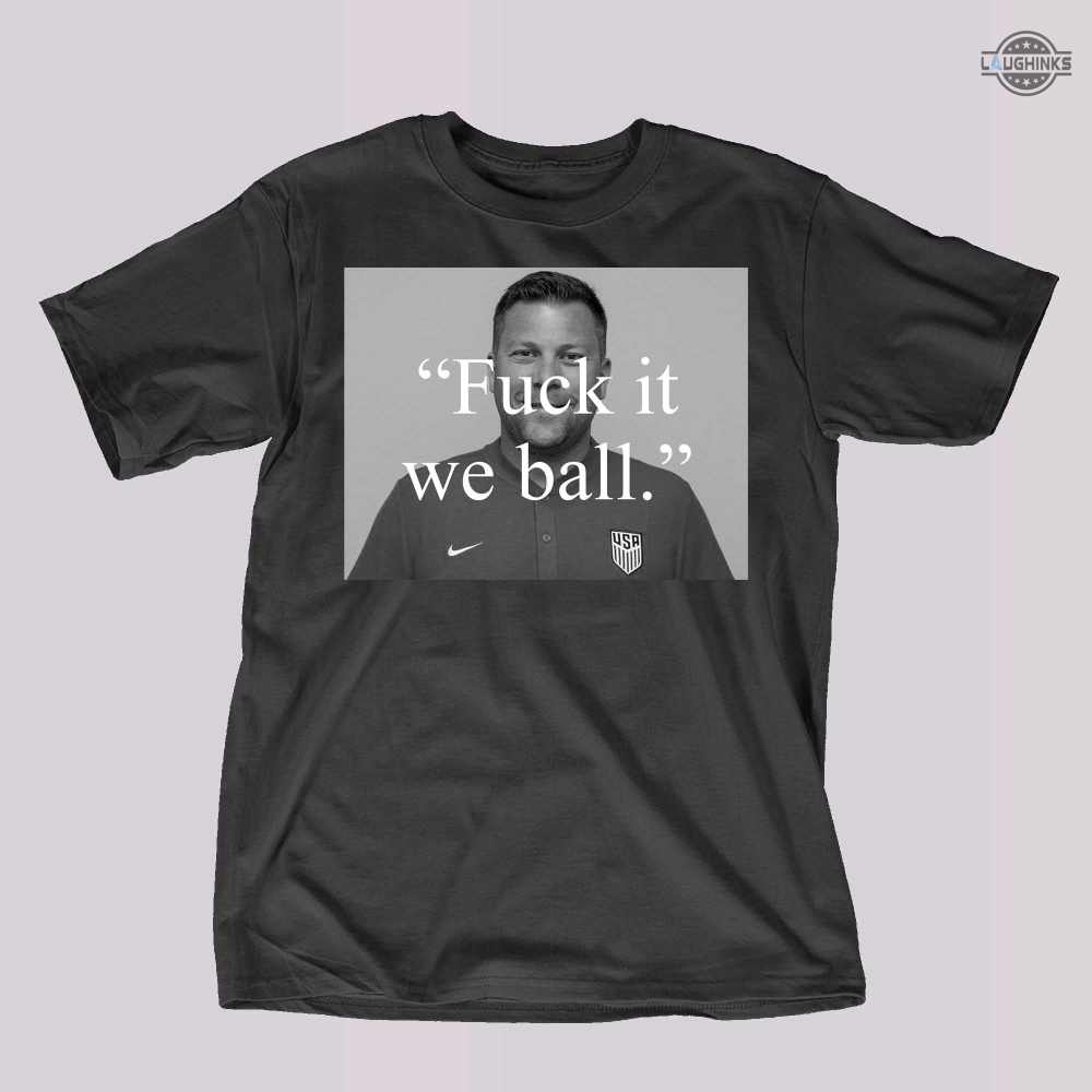 Bj Callaghan Fuck It We Ball T Shirt Hoodie Sweatshirt Mens Womens Kids Usmnt Shirt Usa Soccer Shirts Nike Funny Bj Callaghan Fuck It We Ball Meme Shirt