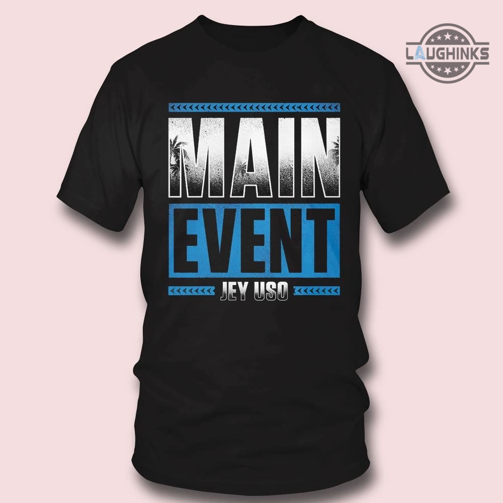 main event jey uso shirt tshirt sweatshirt hoodie long sleeve short sleeve shirts for mens womens adults kids the usos wwe shop laughinks.com 1