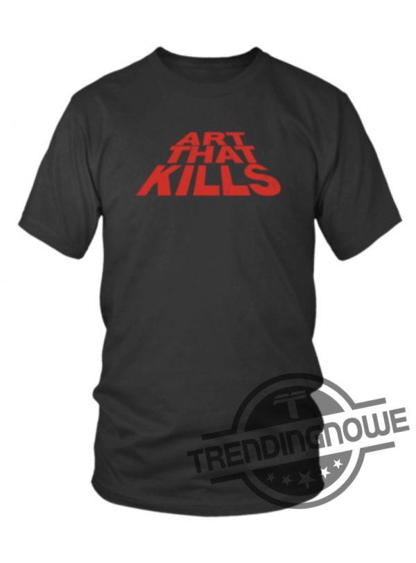 Art That Kills Shirt Gallery Dept Shirt Art That Kills T Shirt trendingnowe.com 1